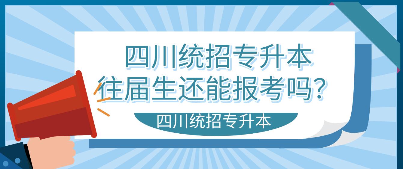 四川統(tǒng)招專升本往屆生還能報考嗎？