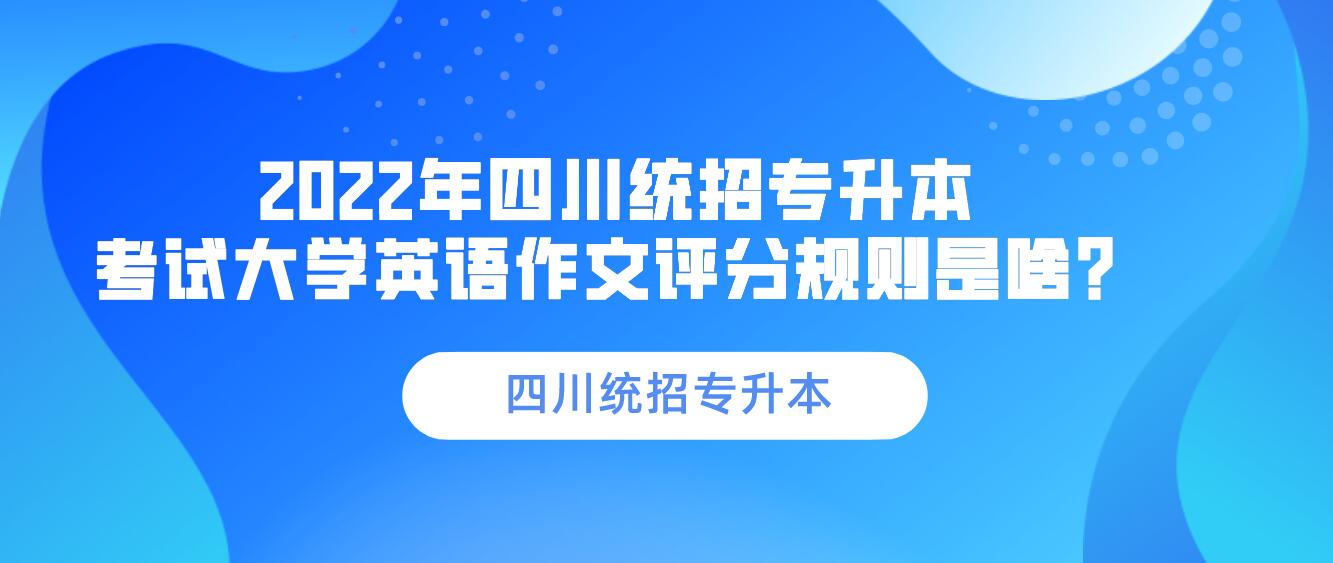 2023年四川統(tǒng)招專升本 考試大學(xué)英語作文評分規(guī)則是啥？