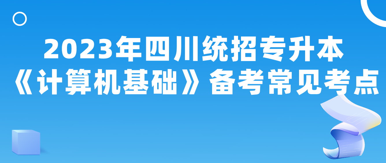 2023年四川統(tǒng)招專升本《計算機基礎(chǔ)》備考常見考點