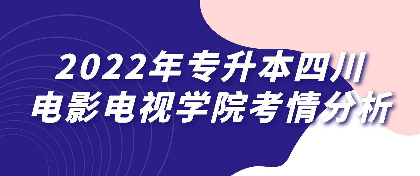 2022年專升本四川電影電視學(xué)院考情分析