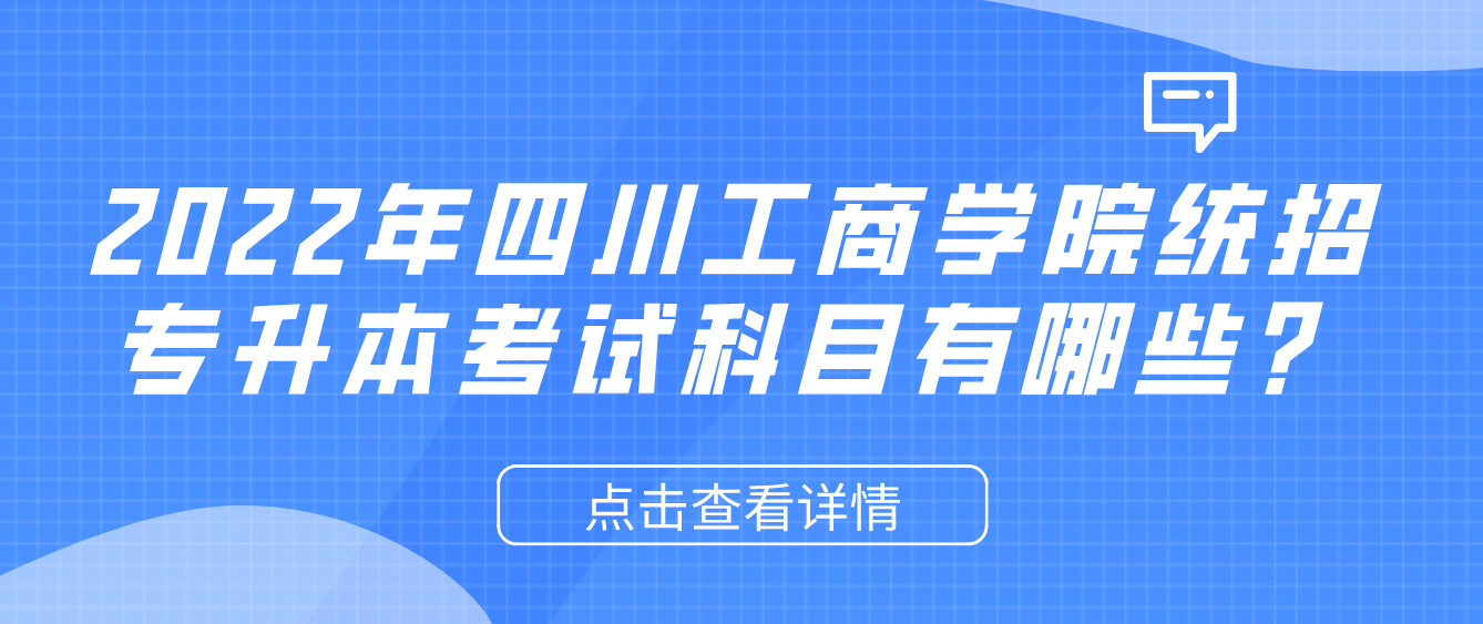 2023年四川工商學(xué)院統(tǒng)招專升本考試科目有哪些？