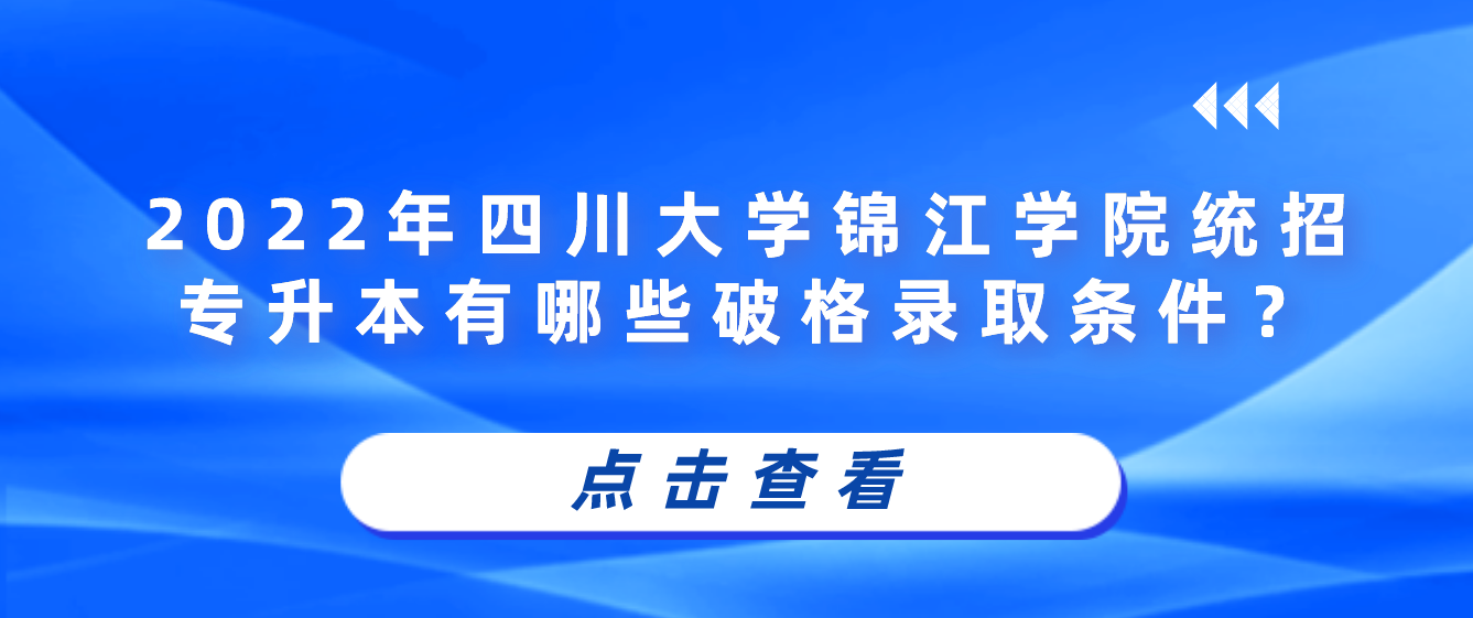 2023年四川大學(xué)錦江學(xué)院統(tǒng)招專升本有哪些破格錄取條件？