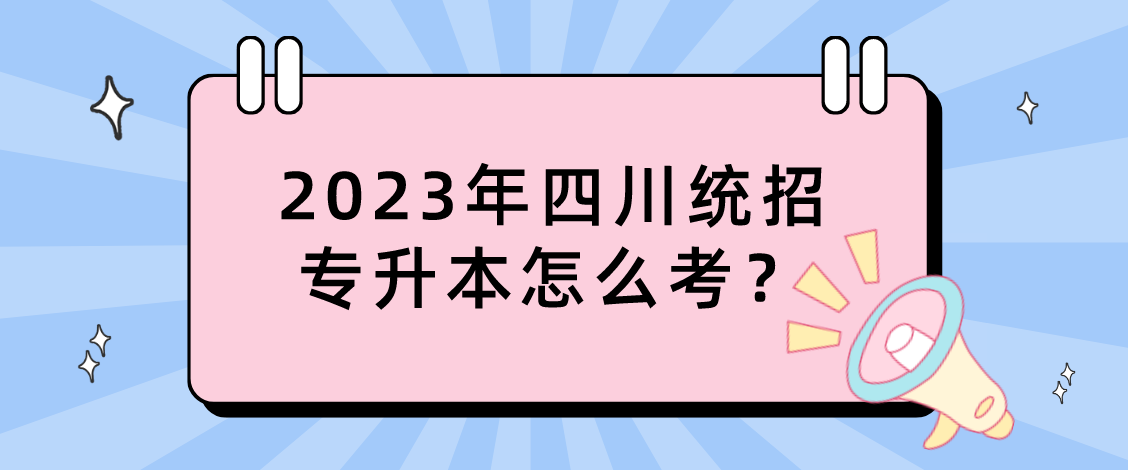 2023年四川統(tǒng)招專升本怎么考？