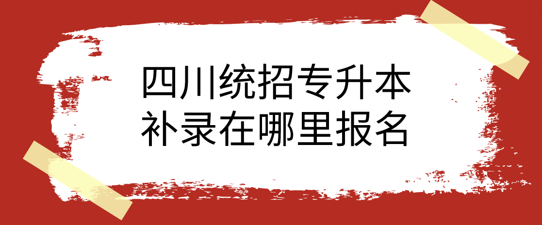 四川統(tǒng)招專升本補(bǔ)錄在哪里報(bào)名(圖1)