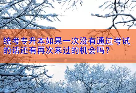 統(tǒng)考專升本如果一次沒有通過考試的話還有再次來過的機(jī)會(huì)嗎？