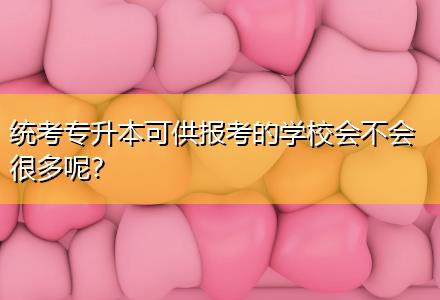 統(tǒng)考專升本可供報考的學校會不會很多呢？