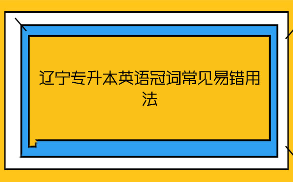 遼寧專升本英語冠詞常見易錯用法