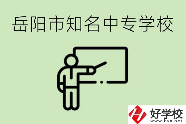 岳陽有哪些知名的中專? 有哪些熱門專業(yè)？