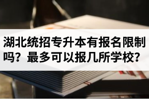 湖北統(tǒng)招專升本有報(bào)名限制嗎？最多可以報(bào)幾所學(xué)校？