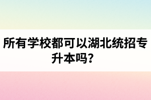 所有學(xué)校都可以湖北統(tǒng)招專升本嗎？報(bào)考專升本的還有專科畢業(yè)證嗎？