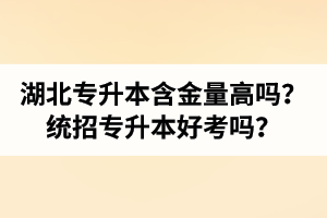 湖北專升本含金量高嗎？統(tǒng)招專升本好考嗎？