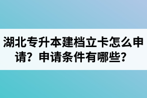 湖北專升本建檔立卡怎么申請(qǐng)？申請(qǐng)條件有哪些？