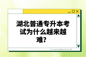 湖北普通專升本考試為什么越來(lái)越難？