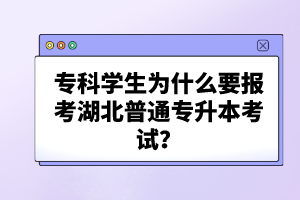 專(zhuān)科學(xué)生為什么要報(bào)考湖北普通專(zhuān)升本考試？