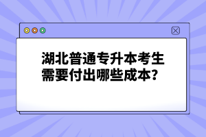 湖北普通專升本考生需要付出哪些成本？