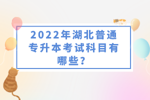 2022年湖北普通專升本考試科目有哪些？一共要考幾門？