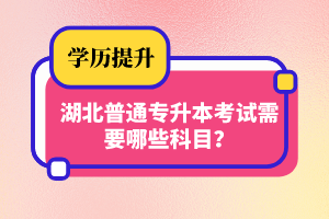 湖北普通專升本考試需要哪些科目？