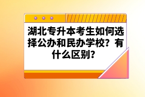 湖北專升本考生如何選擇公辦和民辦學(xué)校？有什么區(qū)別？