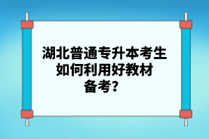 湖北普通專升本考生如何利用好教材備考？