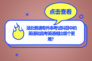 湖北普通專升本考試科目中的英語和高考英語相比哪個(gè)更難？