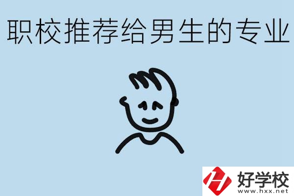 職校有什么專業(yè)推薦給男生？益陽(yáng)有什么好的職校？