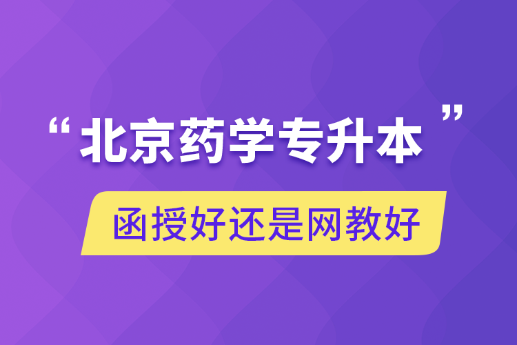 北京藥學專升本函授好還是網(wǎng)教好