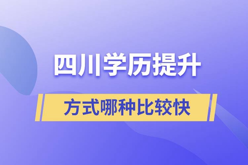 四川學歷提升方式哪種比較快