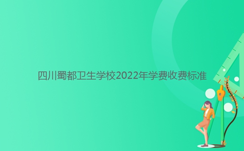 四川蜀都衛(wèi)生學(xué)校2022年學(xué)費(fèi)收費(fèi)標(biāo)準(zhǔn)