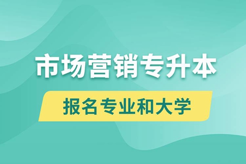 市場營銷專升本對口報名專業(yè)有哪些和能去什么大學(xué)報名？