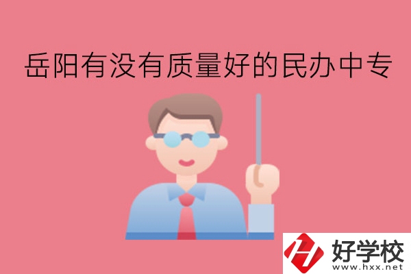 岳陽(yáng)有沒(méi)有質(zhì)量好的民辦中專?