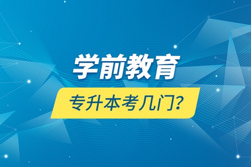 學前教育專升本考幾門？