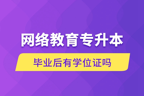 網(wǎng)絡(luò)教育專升本畢業(yè)后有學(xué)位證嗎