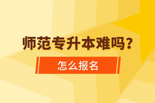 師范專升本難嗎，怎么報(bào)名？