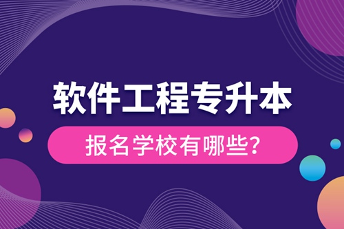 軟件工程專升本報(bào)名學(xué)校有哪些？