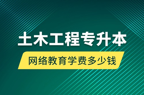 土木工程專升本網(wǎng)絡(luò)教育學(xué)費多少錢