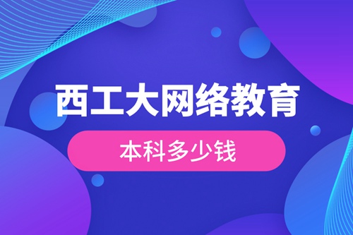 西工大網(wǎng)絡教育本科多少錢