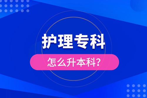 護(hù)理專科怎么升本科？