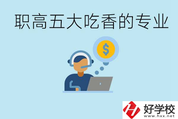 職高五大吃香專業(yè)是哪些？湖南有哪些職高有這些專業(yè)？