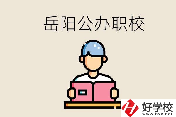 岳陽公辦職業(yè)技術(shù)學(xué)校有哪些？公辦有什么優(yōu)勢？