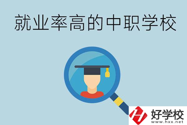 懷化有哪些就業(yè)率比較高的中職學(xué)校？