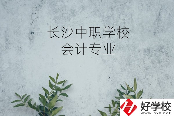 長沙有會計專業(yè)的中職學校有哪些?