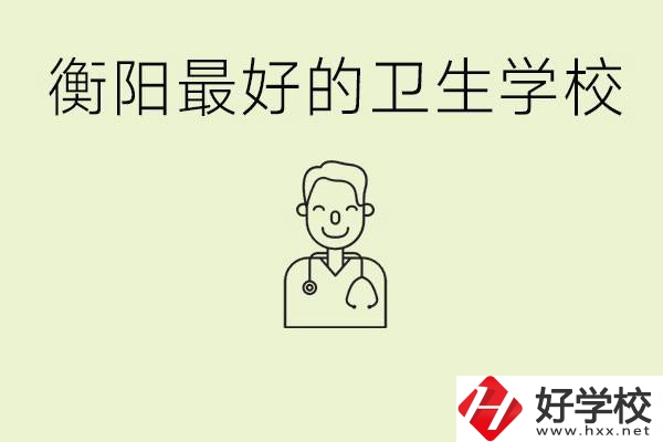 衡陽哪個衛(wèi)校是最好？它開設了哪些專業(yè)?