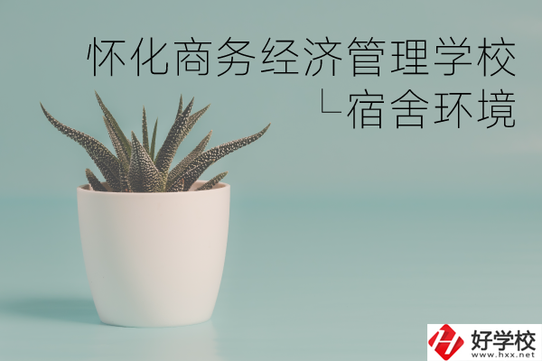 懷化商務經濟管理學校有哪些專業(yè)？宿舍環(huán)境如何？