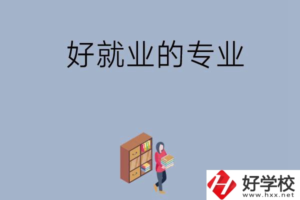 在湖南讀中專，學哪些專業(yè)比較好就業(yè)？