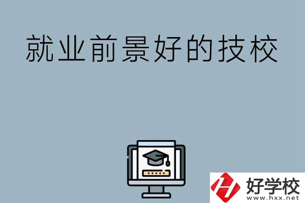 湖南有哪些就業(yè)前景比較好的技校？第三所值得收藏