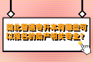 湖北普通專升本有哪些可以報名的助產(chǎn)相關(guān)專業(yè)？