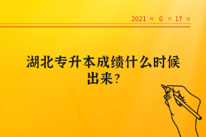 湖北專升本成績什么時候出來？