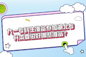 大一?？粕鷾?zhǔn)備參加湖北專升本要做好哪些準(zhǔn)備？