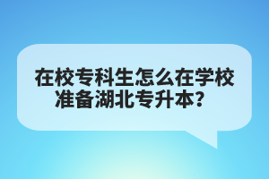 在校?？粕趺丛趯W(xué)校準(zhǔn)備湖北專升本？