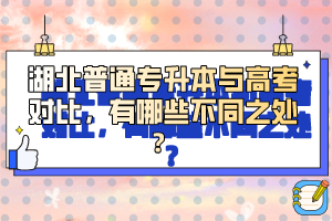 湖北普通專升本與高考對比，有哪些不同之處？